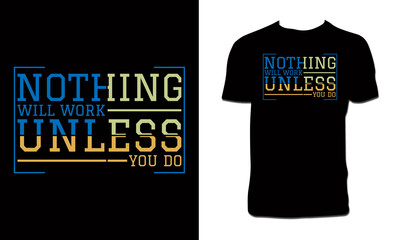 Nothing Will Work Unless You Do Typography T Shirt Design 