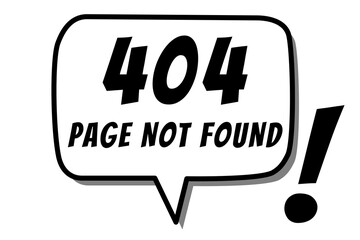404 page not found inside a speech bubble in black & white color. Used as a background template for concepts like deleted webpages, internal server error, invalid URL, protected or hidden content.