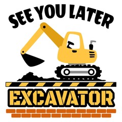 See You Later Excavator vector, Boy Toddler illustration