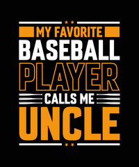 my favorite baseball player calls me uncle Baseball T-shirt Design