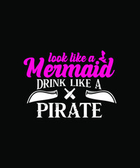 Look like a mermaid drink like a pirate shirt design