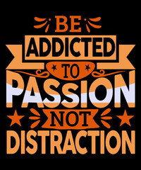 Be addicted to passion, not distraction custom text-based typography t-shirt design