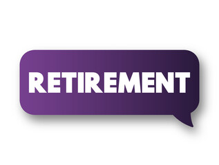 Retirement - withdrawal from one's position or occupation or from one's active working life, text concept message bubble