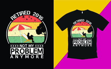 Retired 2016 not my problem anymore vintage t shirt template