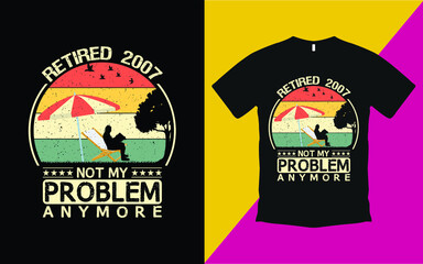 Retired 2007 not my problem anymore vintage t shirt vector