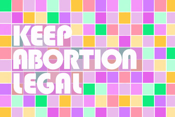 Retro style text illustration that reads keep abortion legal overlays a grid of vibrant pastel squares hand drawn digital art