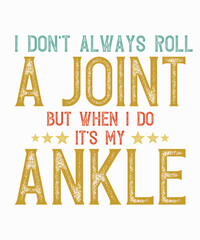 I Don't Always Roll A Joint But When I Do It's My Ankleis a vector design for printing on various surfaces like t shirt, mug etc. 

