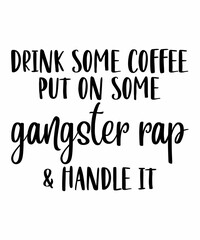 Drink Some Coffee Put On Some Gangster Rap And Handle It is a vector design for printing on various surfaces like t shirt, mug etc. 
