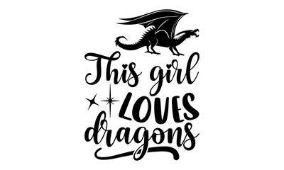 This Girl Loves Dragons- Dragonfly T shirt Design, Hand drawn vintage illustration with hand-lettering and decoration elements, Cut Files for Cricut Svg, Digital Download