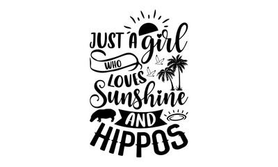 Just A Girl Who Loves Sunshine And Hippos- Hippo T shirt Design, Modern calligraphy, Cut Files for Cricut Svg, Illustration for prints on bags, posters