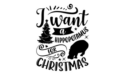 I Want A Hippopotamus For Christmas- Hippo T shirt Design, Modern calligraphy, Cut Files for Cricut Svg, Illustration for prints on bags, posters