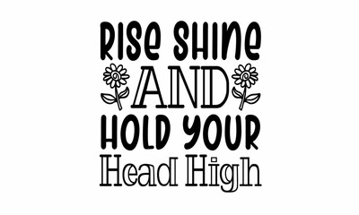 Rise Shine and Hold Your Head High Lettering design for greeting banners, Mouse Pads, Prints, Cards and Posters, Mugs, Notebooks, Floor Pillows and T-shirt prints design