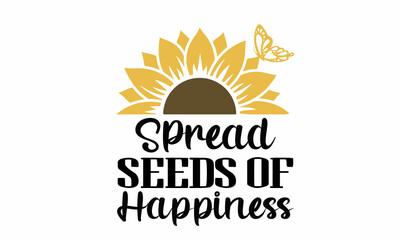 Spread Seeds of Happiness Lettering design for greeting banners, Mouse Pads, Prints, Cards and Posters, Mugs, Notebooks, Floor Pillows and T-shirt prints design