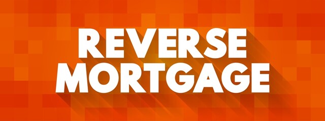 Reverse Mortgage - secured by a residential property, that enables the borrower to access the unencumbered value of the property, text concept background