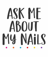 Ask me about my nails is a vector design for printing on various surfaces like t shirt, mug etc.