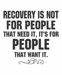 Recovery is Not for People That Need It, It's for People That Want It is a vector design for printing on various surfaces like t shirt, mug etc.