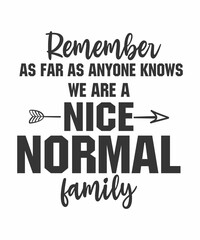 Fototapeta premium Remember, As Far As Anyone Know.. We Are a Nice, Normal Familyis a vector design for printing on various surfaces like t shirt, mug etc.