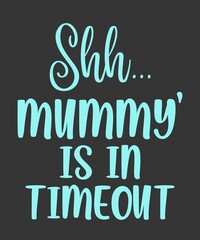 Shh, Mummy is in Time outis a vector design for printing on various surfaces like t shirt, mug etc.