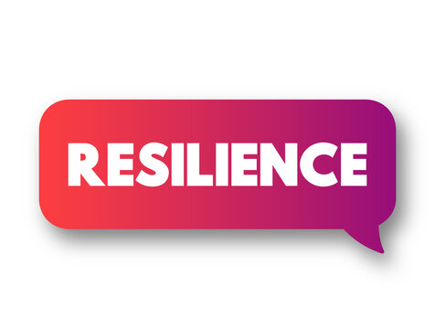 Resilience - The Capacity To Recover Quickly From Difficulties, Text Concept Message Bubble