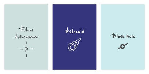 Fototapeta premium Cute minimalistic space vector set on the theme of astronomy. Funny doodles with calligraphic inscriptions on different vertical backgrounds for children's textiles, fabrics, posters, covers, wrappers