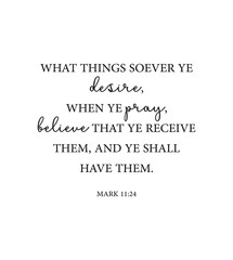What things soever ye desire, when ye pray, believe that ye receive them, and ye shall have them. Mark 11:24, Bible Verse poster, Scripture Home wall decor, Christian baptism gift, vector illustration