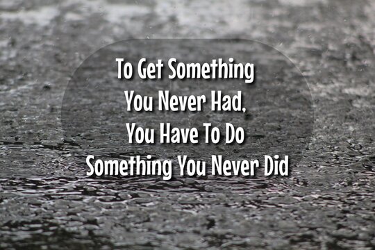 To Get Something You Never Had, You Have To Do Something You Never Did with blurred background