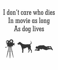 I Dont Care Who Dies In Movie As Long As Dog Livesis a vector design for printing on various surfaces like t shirt, mug etc.
