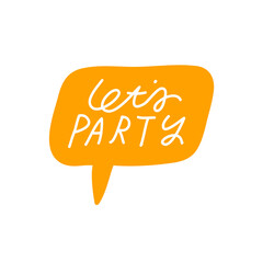 Bright vector illustration with lettering. Hand drawn inscription in yellow speech bubble. Let's Party quote.