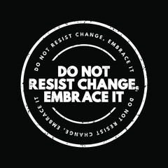 Do Not Resist Change, Embrace It text stamp, concept background