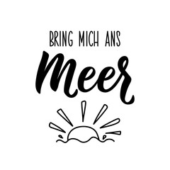 Translation from German: Take me to the sea. Lettering. Ink illustration. Modern brush calligraphy.