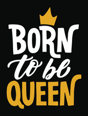 Born to be queen. Typography lettering with crown vector t-shirt design for girls.