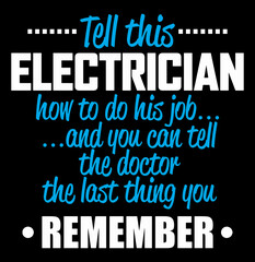 Tell this Electrician how to do his job and you can tell the doctor the last thing you remember. Funny Electrician T-shirt Design.