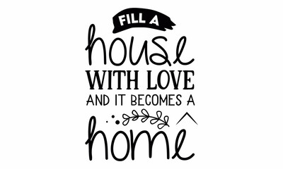 fill a house with love and it becomes a home SVG Design.