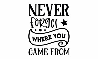 never forget where you came from SVG Design.