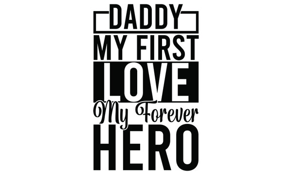 Daddy My First Love My Forever Hero, Dad And Daughter, I'm Your Father, Happy Fathers Day Vector T Shirt Design