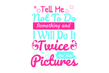 Fototapeta na wymiar SVG Sassy Quotes - tell me not to do something and i will do it twice and take picture