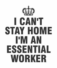 i can't stay home i'm an essential worker is a vector design for printing on various surfaces like t shirt, mug etc.