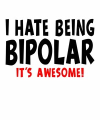 i hate being bipolar it's awesomeis a vector design for printing on various surfaces like t shirt, mug etc.