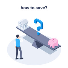 isometric vector illustration on a gray background, a man in business clothes stands near a balancing board on which there is a bank and a piggy bank, the inscription how to save?