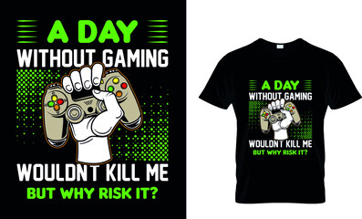 A DAY WITHOUT GAMING WOULDNT KILL ME BUT WHY RISK IT Custom T-Shirt.
