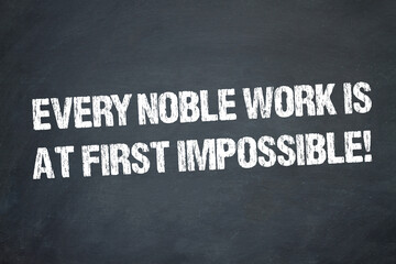 Every noble work is at first impossible!