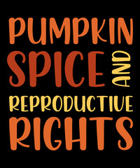 Pumpkin Spice And Reproductive Rights Feminist Rights Typography T-Shirt