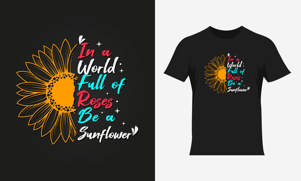 In a world full of roses be a sunflower lettering sunflower quote, sunflower t-shirt design, sunflower motivational quote for t-shirt design, typography colorful t-shirt design