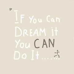 If you can dream it you can do it. Motivational quote.