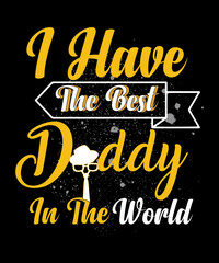 I have the best daddy in the world t-shirt design
