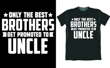 Only The Best Brothers Get Promoted to Uncle T Shirt Design