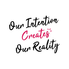 Our intention create reality. Hand written for journal, planner, calendar, stationery, and paper.