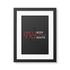 My Body My Choice. Women's Rights Poster in Black Frame, Demanding Continued Access to Abortion After the Ban on Abortions, Roe v Wade. Women's Rights to Abortion. Protest, Feminism Concept Placard