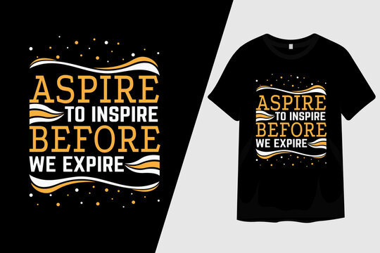 Aspire To Inspire Before We Expire T Shirt Design