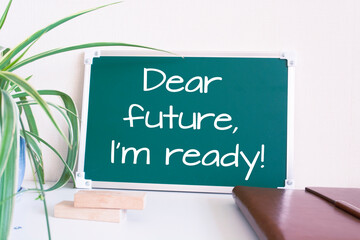 Text Dear Future, I Am Ready! written on the green chalkboard